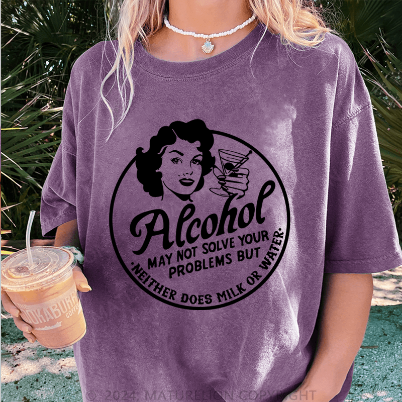 Maturelion Alcohol May Not Slove Your Problems But Neither Does Milk Or Water DTG Printing Washed T-Shirt