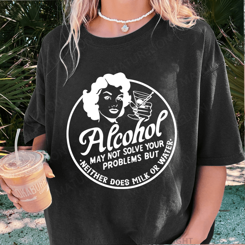 Maturelion Alcohol May Not Slove Your Problems But Neither Does Milk Or Water DTG Printing Washed T-Shirt