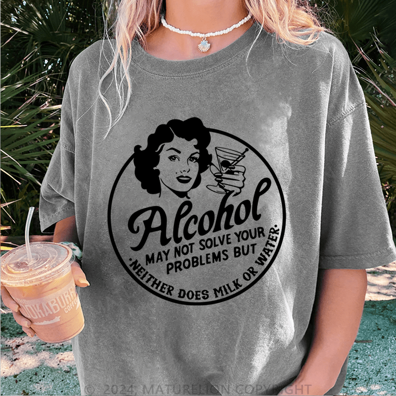 Maturelion Alcohol May Not Slove Your Problems But Neither Does Milk Or Water DTG Printing Washed T-Shirt