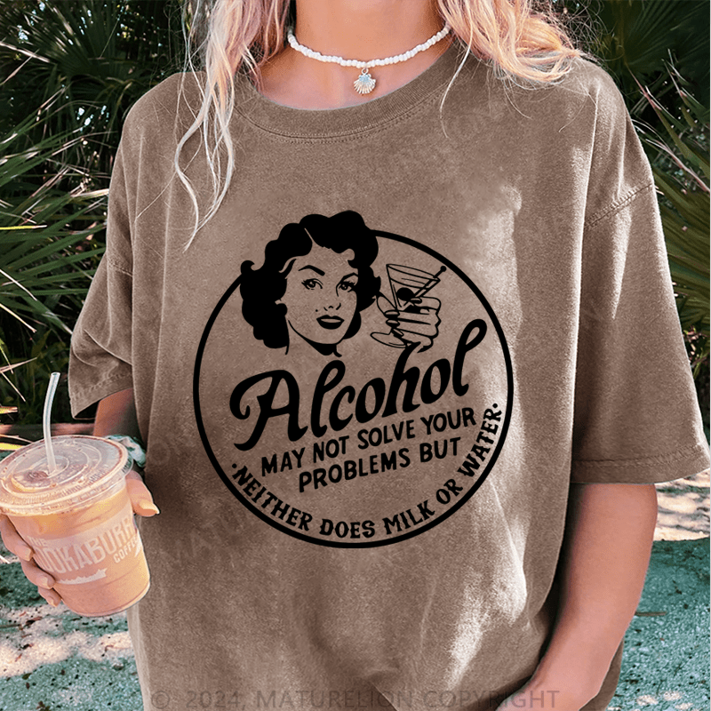Maturelion Alcohol May Not Slove Your Problems But Neither Does Milk Or Water DTG Printing Washed T-Shirt