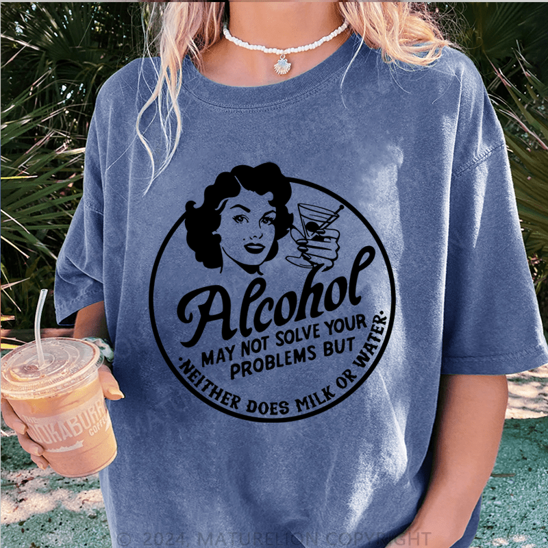 Maturelion Alcohol May Not Slove Your Problems But Neither Does Milk Or Water DTG Printing Washed T-Shirt