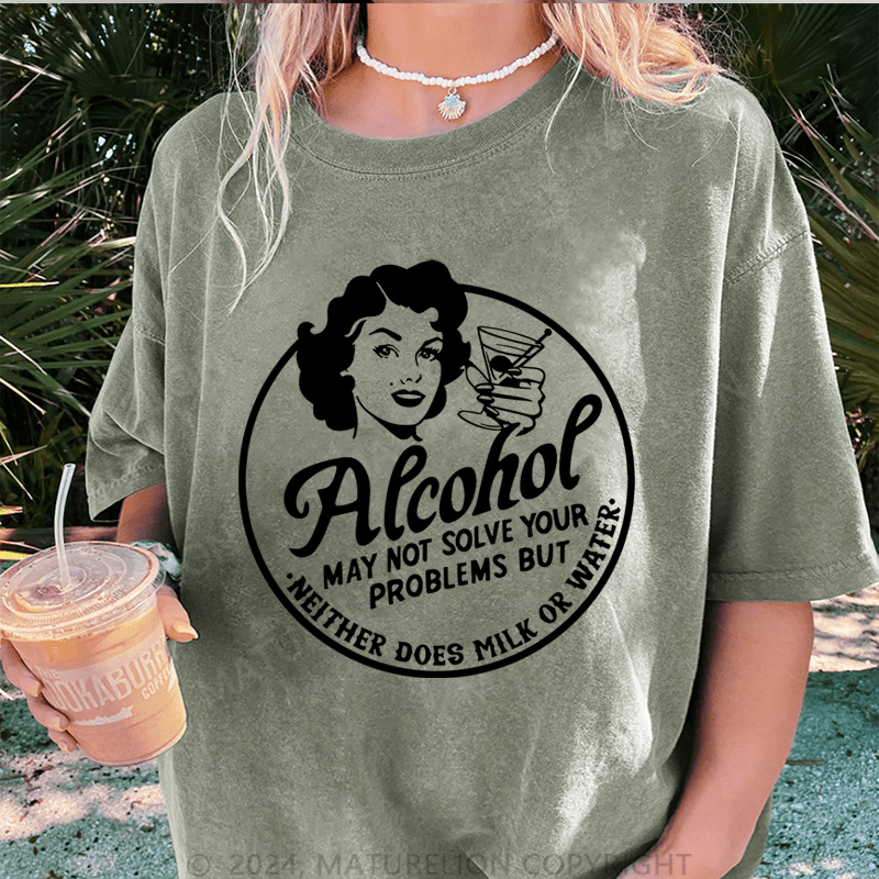 Maturelion Alcohol May Not Slove Your Problems But Neither Does Milk Or Water DTG Printing Washed T-Shirt