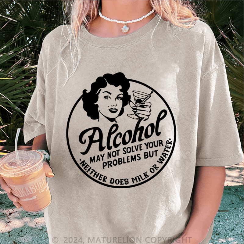 Maturelion Alcohol May Not Slove Your Problems But Neither Does Milk Or Water DTG Printing Washed T-Shirt