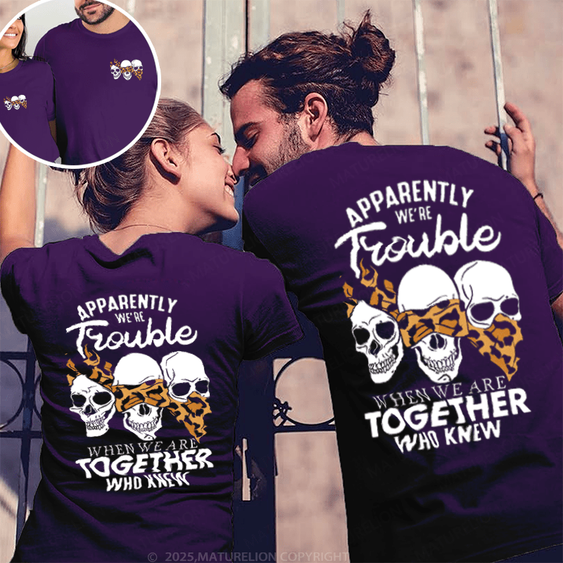 Maturelion Apprently We're Trouble When We Are Together Who Knew Couple T-Shirt
