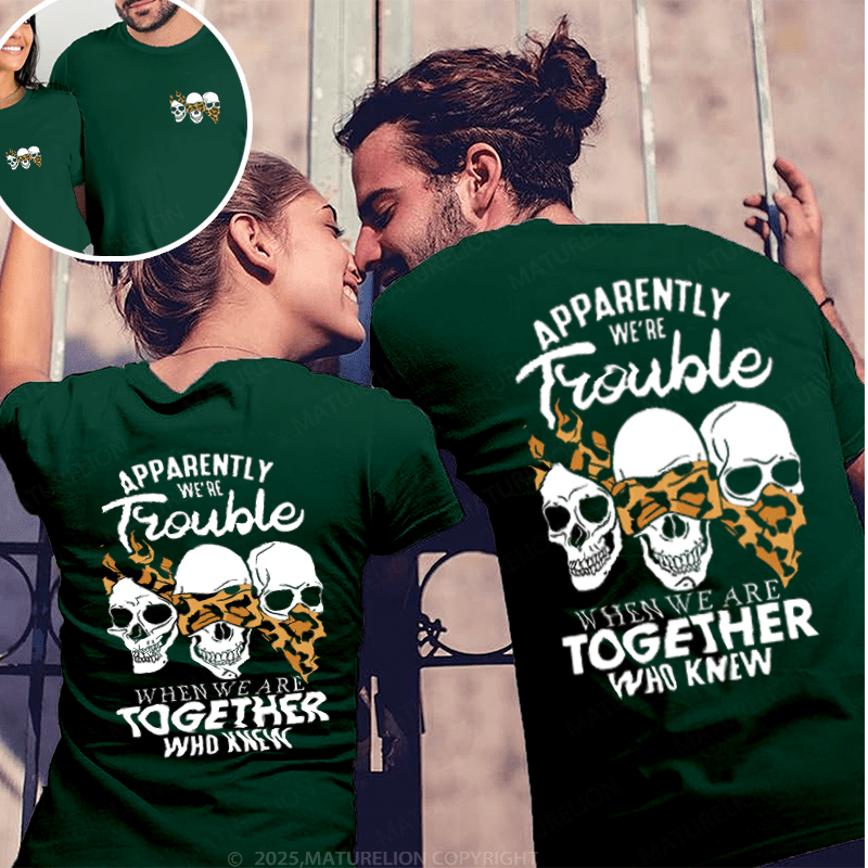 Maturelion Apprently We're Trouble When We Are Together Who Knew Couple T-Shirt