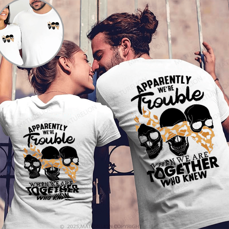 Maturelion Apprently We're Trouble When We Are Together Who Knew Couple T-Shirt
