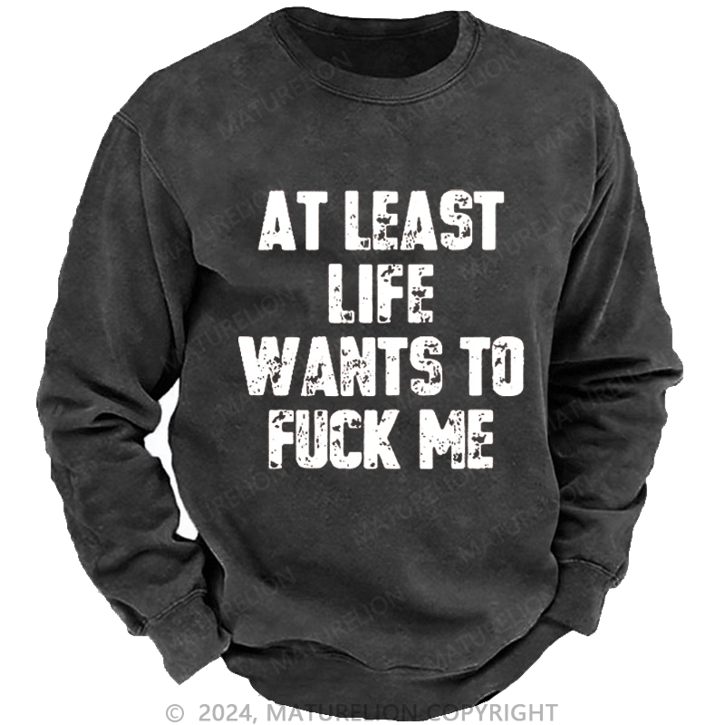Maturelion At Least Life Wants To Fuck Me DTG Printing Washed Sweatshirt