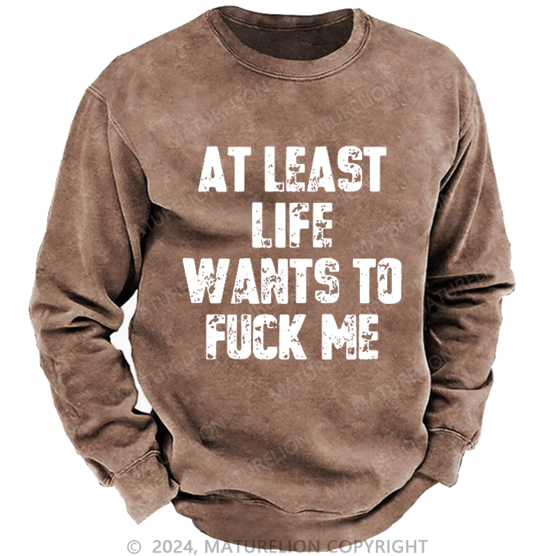 Maturelion At Least Life Wants To Fuck Me DTG Printing Washed Sweatshirt