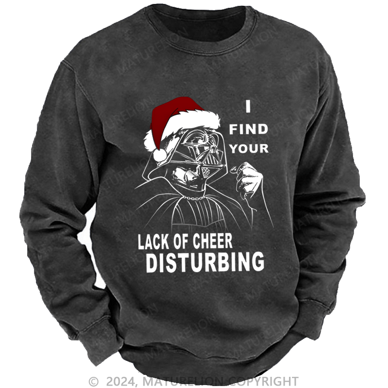 Maturelion Christmas Sweatshirt I Find Your Lack Of Cheer Disturbing Custom Washed Sweatshirt
