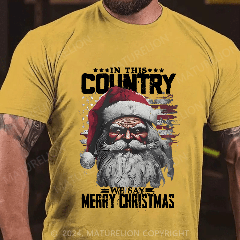 Maturelion Christmas T-Shirt In This Country We Say Merry Christmas T-Shirt