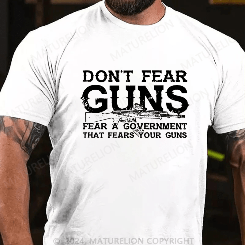 Maturelion Don't Fear Guns Fear A Government That Fears Your Guns Cotton T-shirt