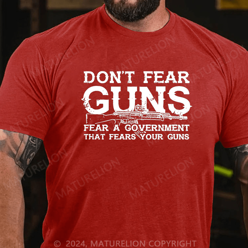 Maturelion Don't Fear Guns Fear A Government That Fears Your Guns Cotton T-shirt