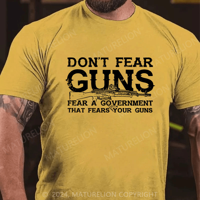 Maturelion Don't Fear Guns Fear A Government That Fears Your Guns Cotton T-shirt