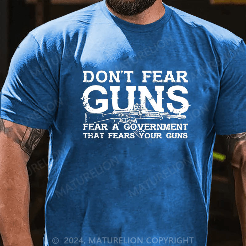 Maturelion Don't Fear Guns Fear A Government That Fears Your Guns Cotton T-shirt