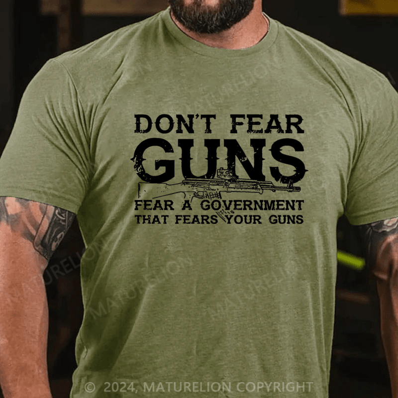 Maturelion Don't Fear Guns Fear A Government That Fears Your Guns Cotton T-shirt