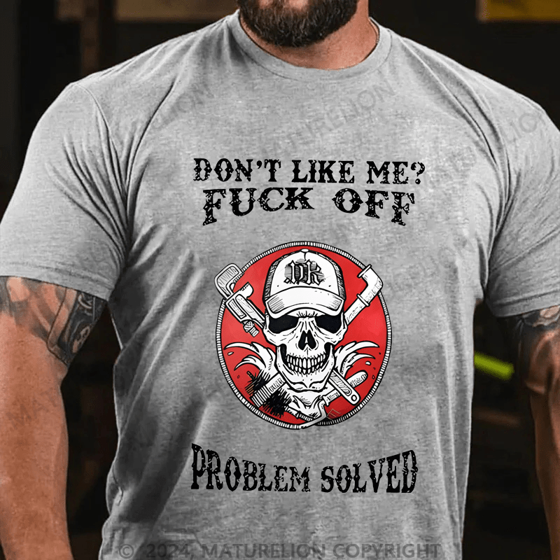 Maturelion Don't Like Me Fuck Off Problem Solved Cotton T-shirt