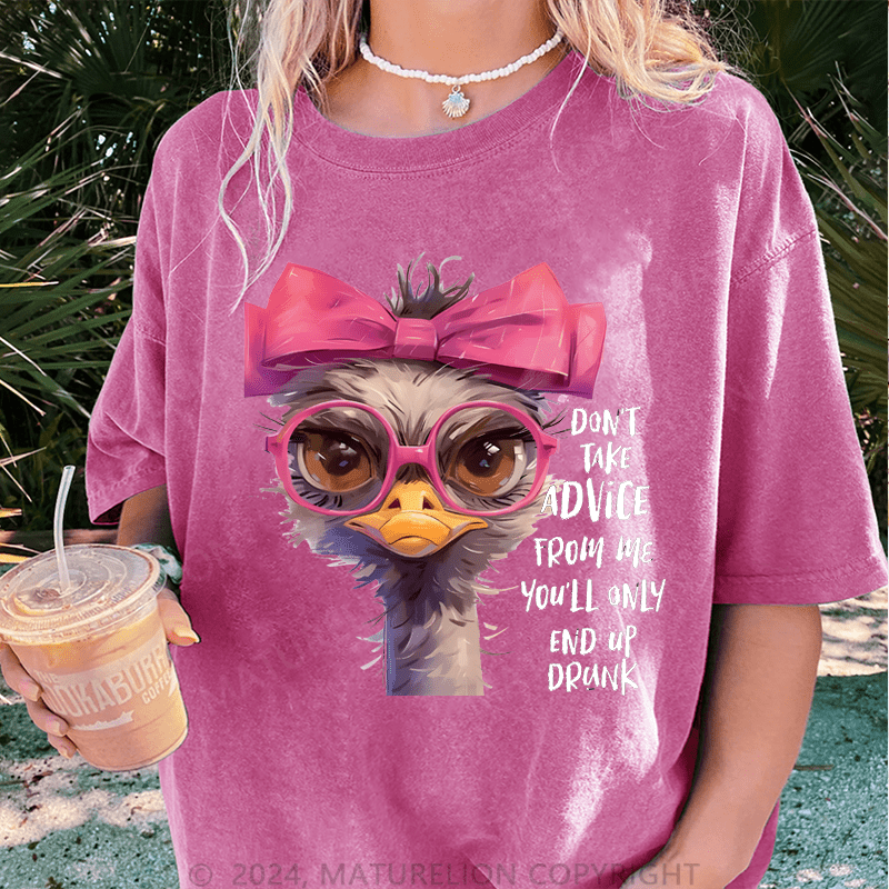 Maturelion Don't Take Advice From Me You'll Only End Up Drunk DTG Printing Washed Cotton T-Shirt