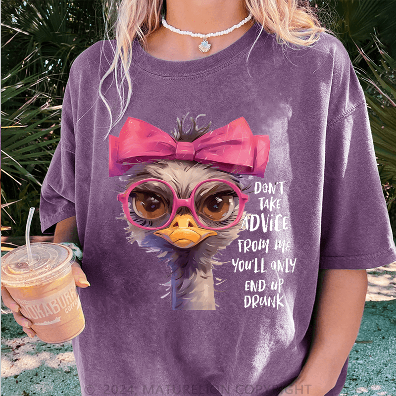 Maturelion Don't Take Advice From Me You'll Only End Up Drunk DTG Printing Washed Cotton T-Shirt