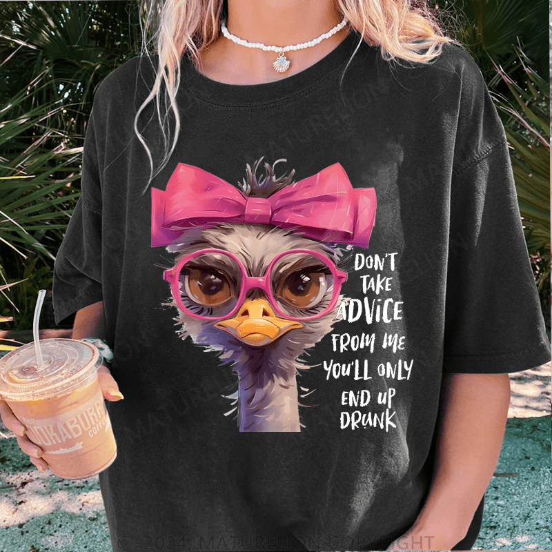 Maturelion Don't Take Advice From Me You'll Only End Up Drunk DTG Printing Washed Cotton T-Shirt