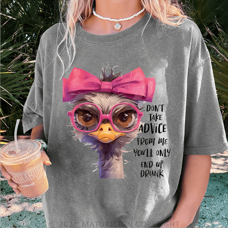 Maturelion Don't Take Advice From Me You'll Only End Up Drunk DTG Printing Washed Cotton T-Shirt