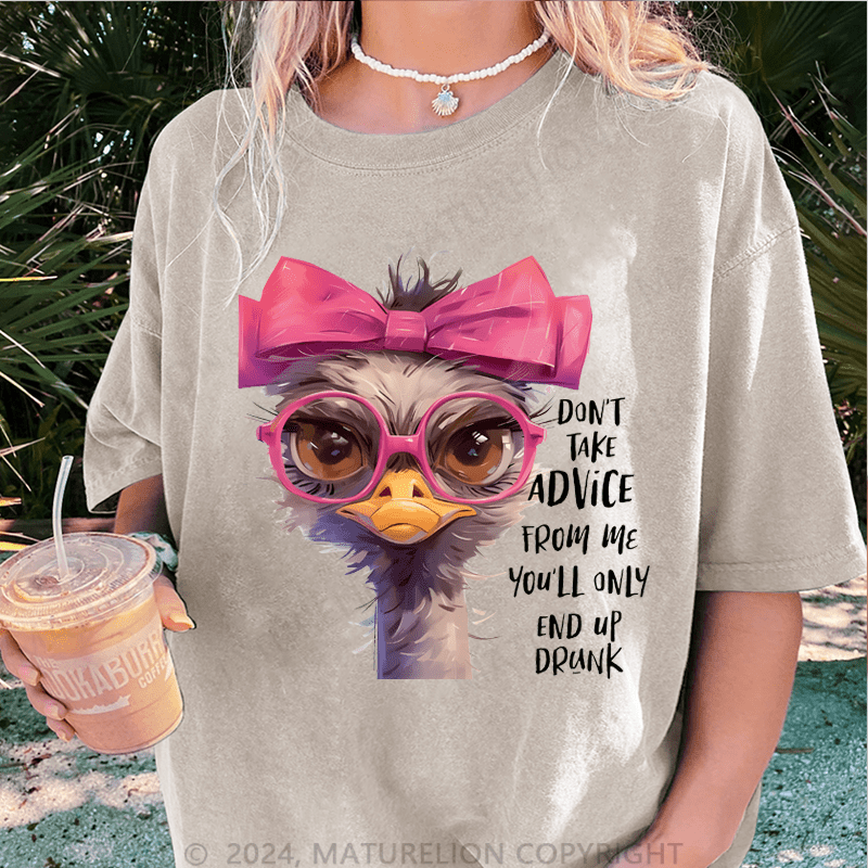 Maturelion Don't Take Advice From Me You'll Only End Up Drunk DTG Printing Washed Cotton T-Shirt