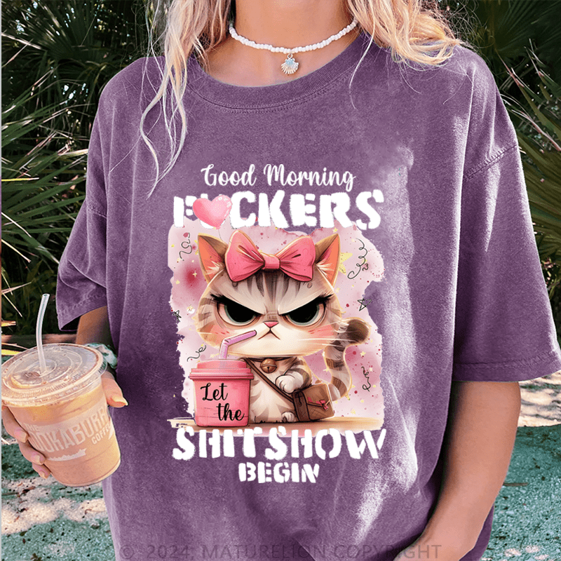 Maturelion Good Morning Fuckers Shit Show Begin DTG Printing Washed Cotton T-Shirt