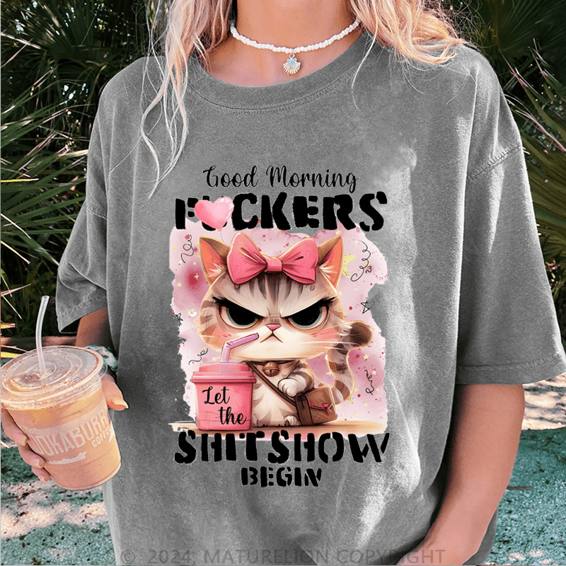 Maturelion Good Morning Fuckers Shit Show Begin DTG Printing Washed Cotton T-Shirt