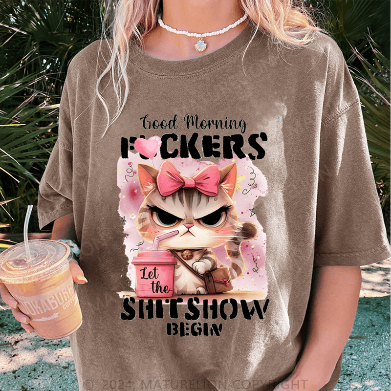 Maturelion Good Morning Fuckers Shit Show Begin DTG Printing Washed Cotton T-Shirt