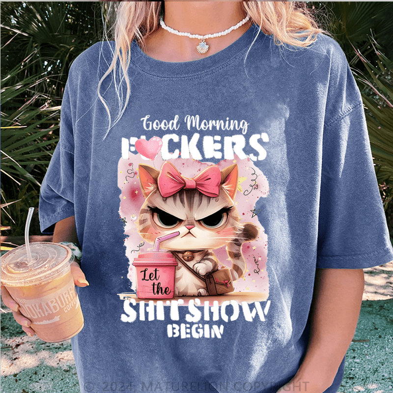 Maturelion Good Morning Fuckers Shit Show Begin DTG Printing Washed Cotton T-Shirt