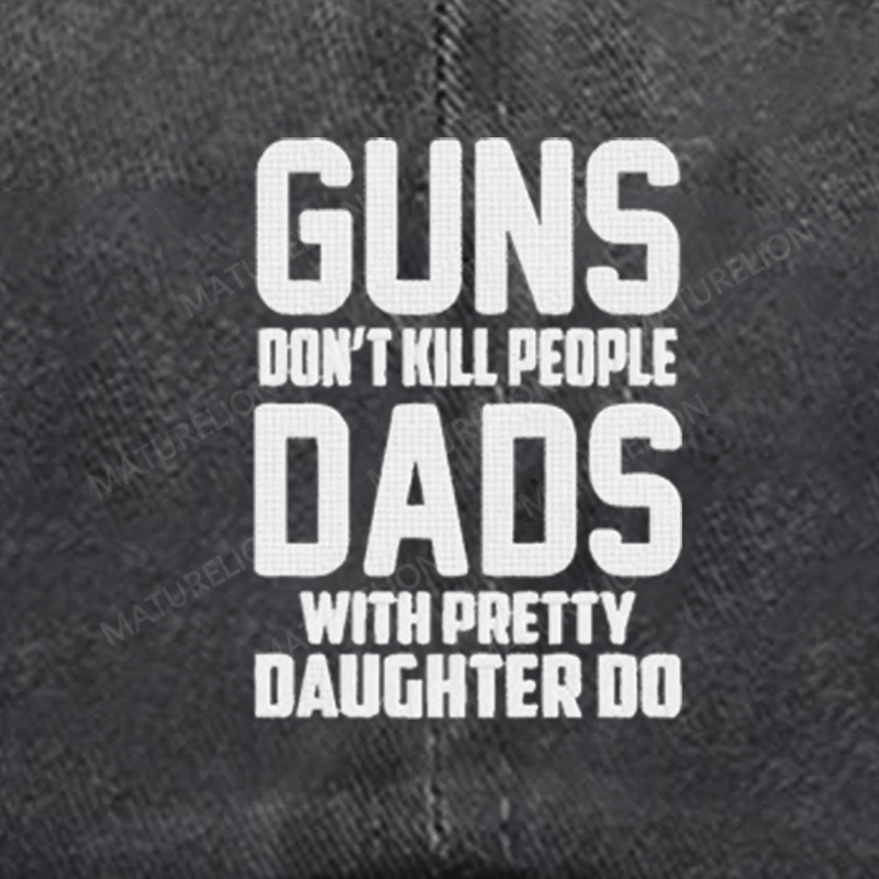 Maturelion Guns Don't Kill People Dads With Pretty Daughters Do Funny Embroidered Cap