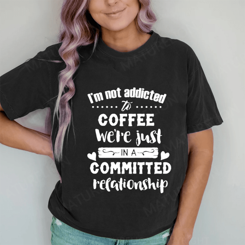 Maturelion I Am Not Addicted To Coffee DTG Printing Washed Cotton T-Shirt