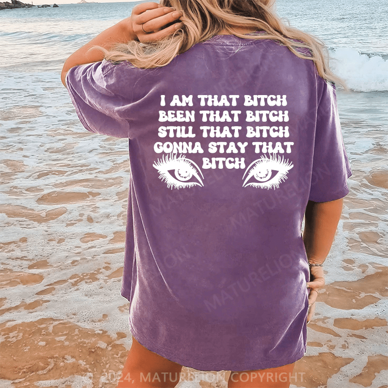 Maturelion I Am That Bitch Been That Bitch Still That Biych Gonna Stay That Bitch Dtg Printing Washed Cotton T-Shirt