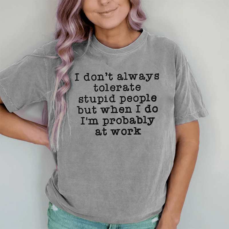Maturelion I Don't Always Tolerate Stupid People DTG Printing Washed Cotton T-Shirt