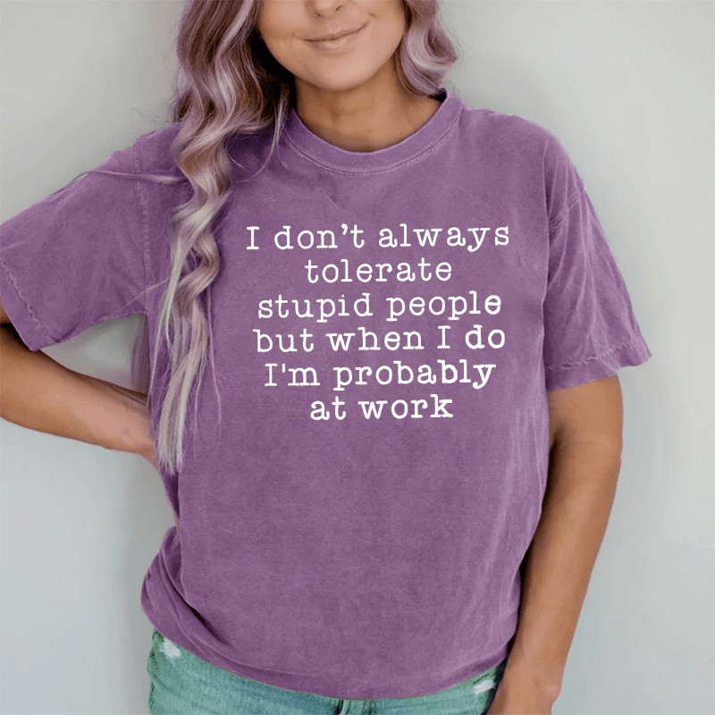 Maturelion I Don't Always Tolerate Stupid People DTG Printing Washed Cotton T-Shirt