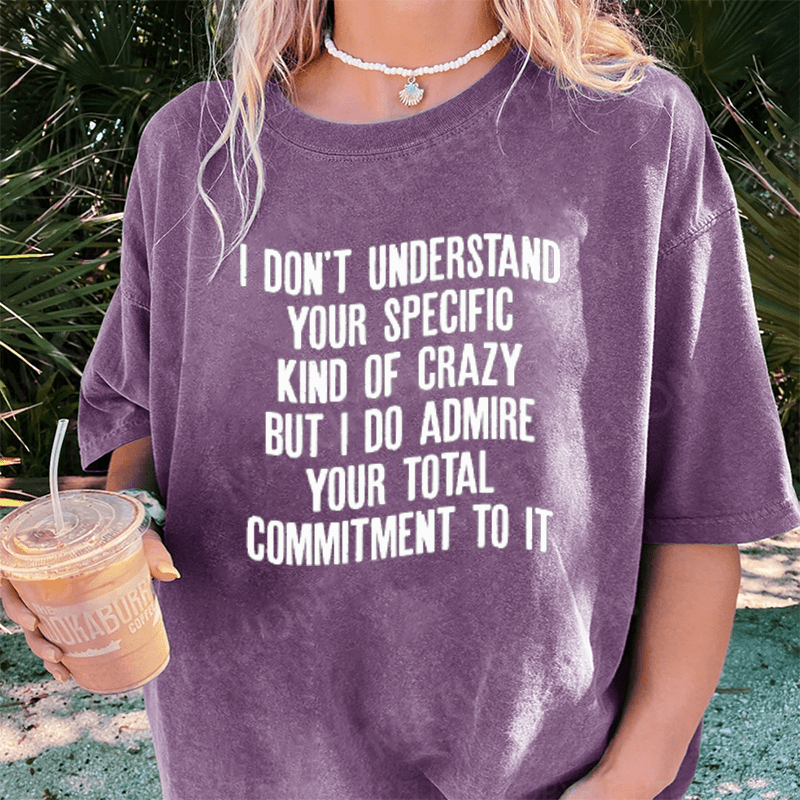 Maturelion I Don't Understand Your Specific Kind Of Crazy DTG Printing Washed Cotton T-Shirt