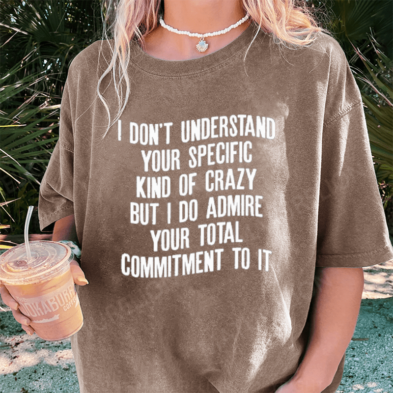 Maturelion I Don't Understand Your Specific Kind Of Crazy DTG Printing Washed Cotton T-Shirt