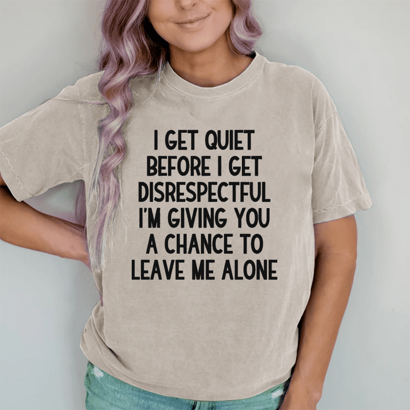 Maturelion I Get Quiet Before I Get Disrespectful DTG Printing Washed Cotton T-Shirt