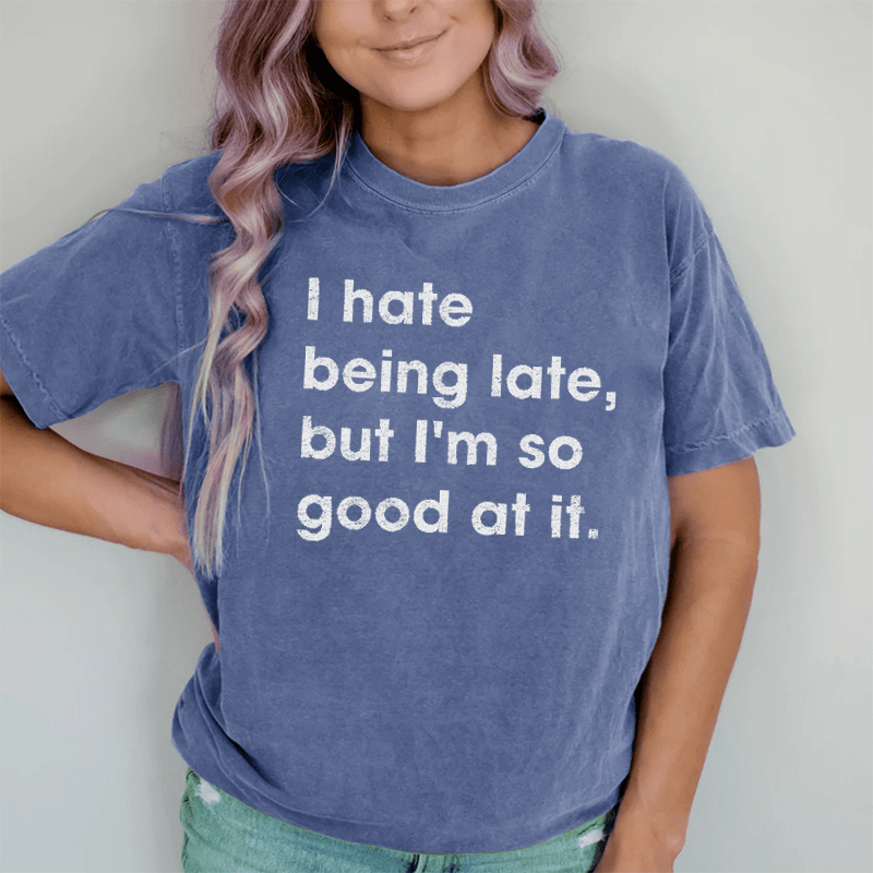 Maturelion I Hate Being Late, But I'm So Good At It DTG Printing Washed Cotton T-Shirt