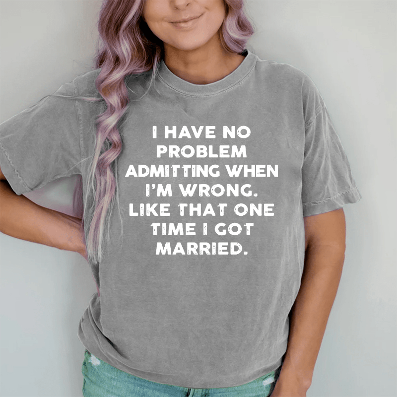 Maturelion I Have No Problem Admitting When I'm Wrong DTG Printing Washed Cotton T-Shirt