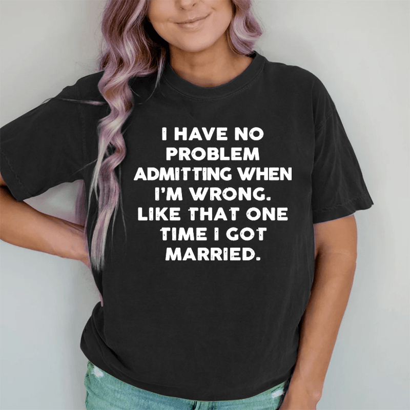 Maturelion I Have No Problem Admitting When I'm Wrong DTG Printing Washed Cotton T-Shirt