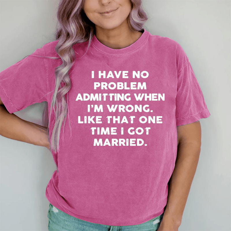 Maturelion I Have No Problem Admitting When I'm Wrong DTG Printing Washed Cotton T-Shirt