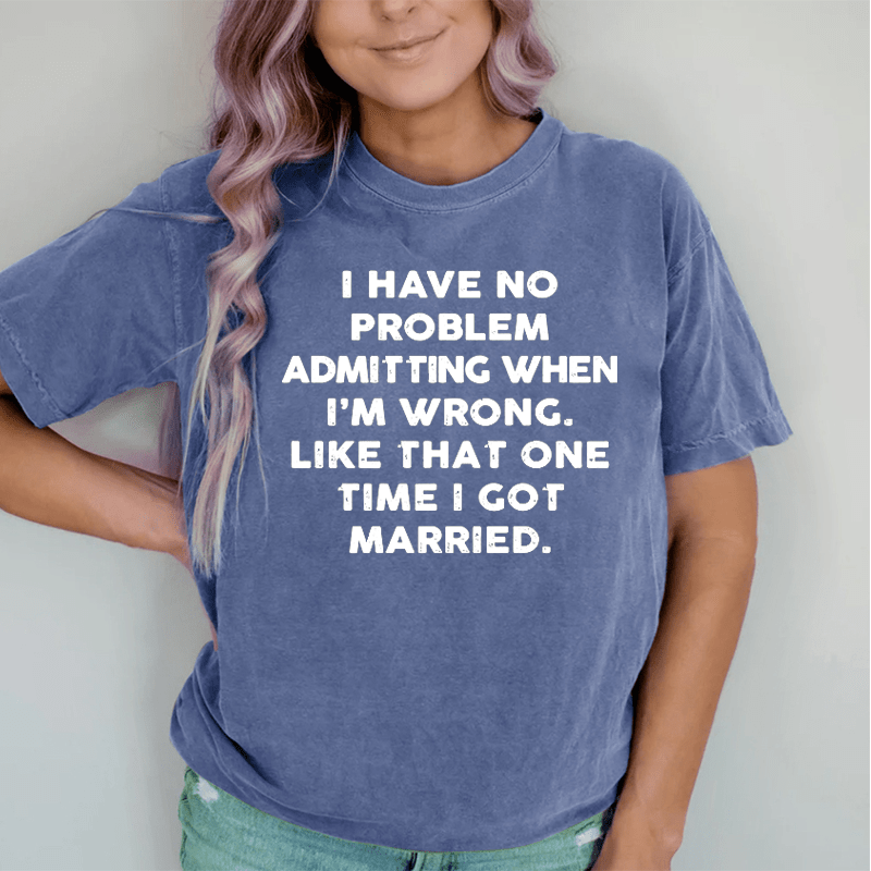 Maturelion I Have No Problem Admitting When I'm Wrong DTG Printing Washed Cotton T-Shirt