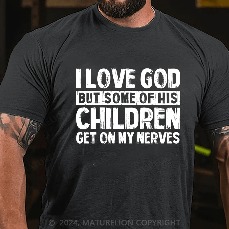 Maturelion I Love God But Some Of His Children Get On My Nerves Cotton T-Shirt