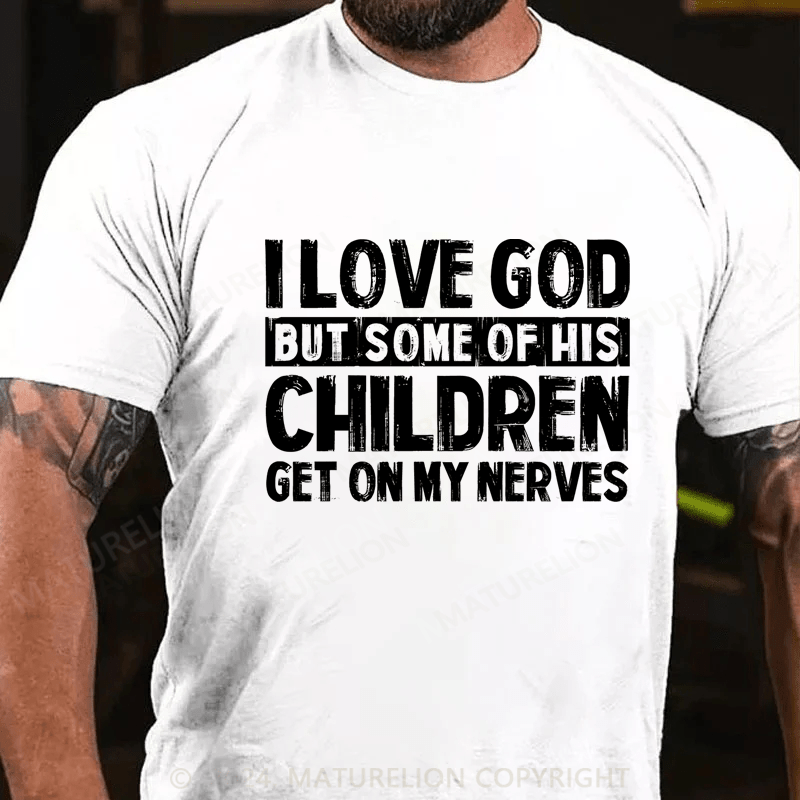 Maturelion I Love God But Some Of His Children Get On My Nerves Cotton T-Shirt