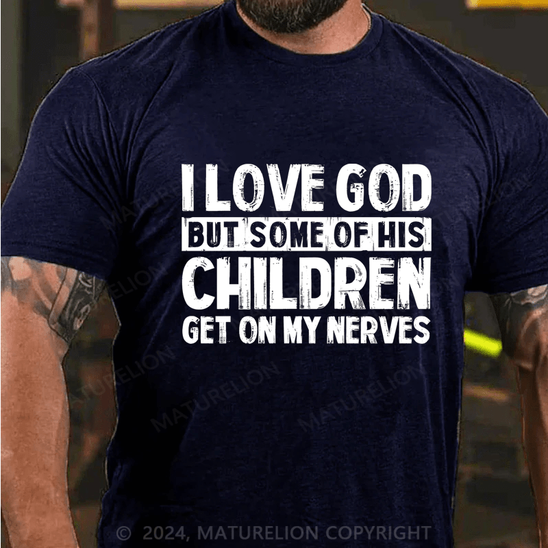 Maturelion I Love God But Some Of His Children Get On My Nerves Cotton T-Shirt