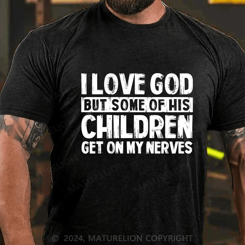 Maturelion I Love God But Some Of His Children Get On My Nerves Cotton T-Shirt