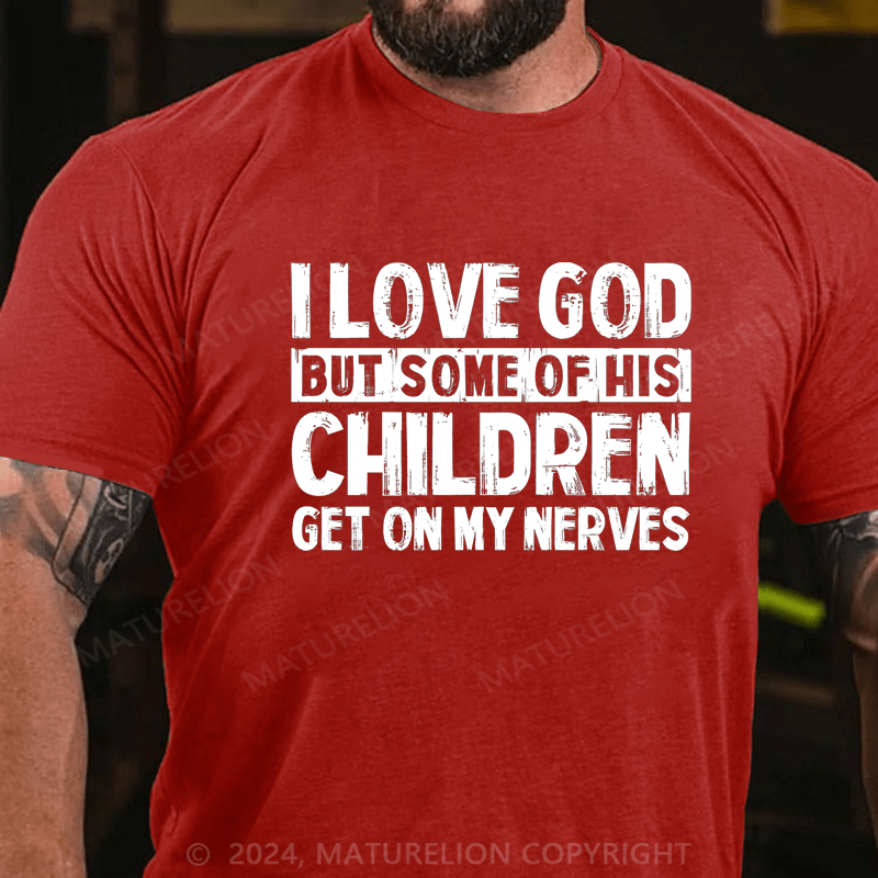 Maturelion I Love God But Some Of His Children Get On My Nerves Cotton T-Shirt