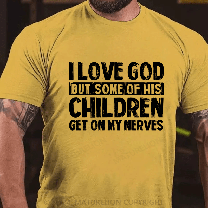 Maturelion I Love God But Some Of His Children Get On My Nerves Cotton T-Shirt