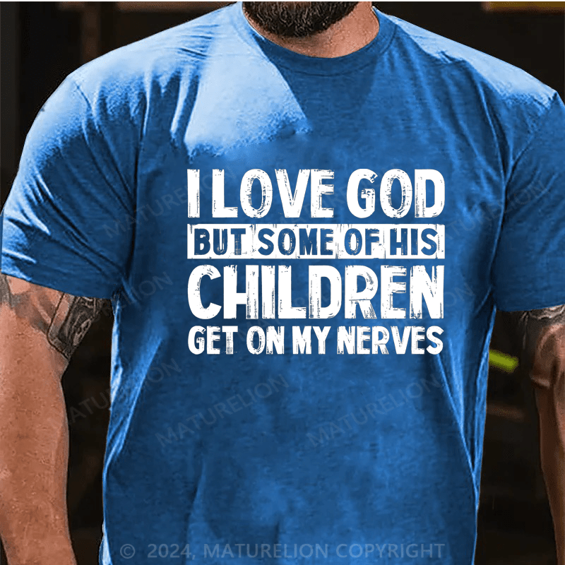 Maturelion I Love God But Some Of His Children Get On My Nerves Cotton T-Shirt