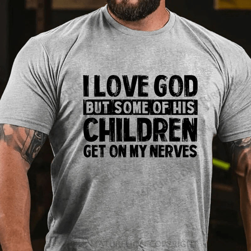 Maturelion I Love God But Some Of His Children Get On My Nerves Cotton T-Shirt